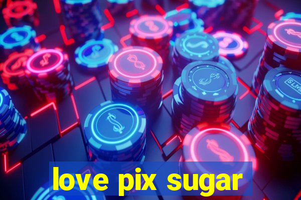 love pix sugar